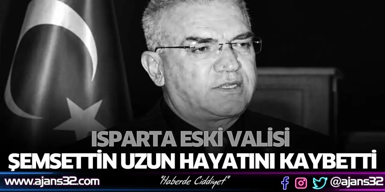 Isparta Eski Valisi Şemsettin Uzun Hayatını Kaybetti