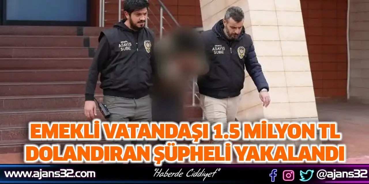 Emekli Vatandaşı 1.5 Milyon TL Dolandıran Şüpheli Yakalandı