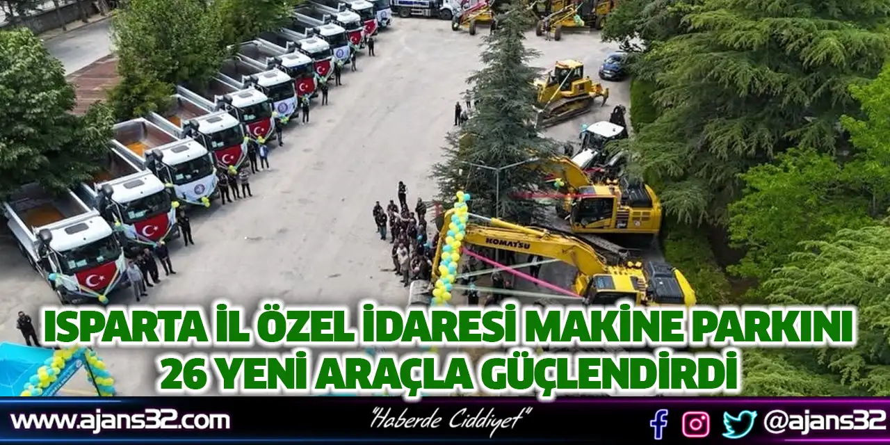 Isparta İl Özel İdaresi Makine Parkını 26 Yeni Araçla Güçlendirdi