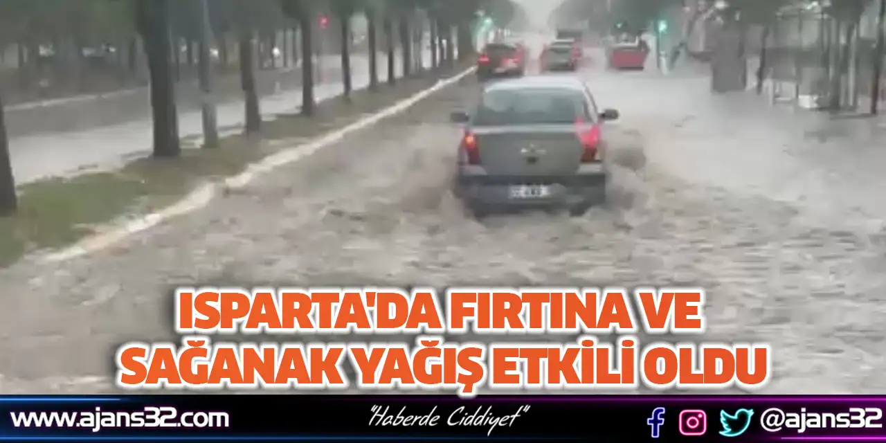 Isparta'da Fırtına ve Sağanak Yağış Etkili Oldu