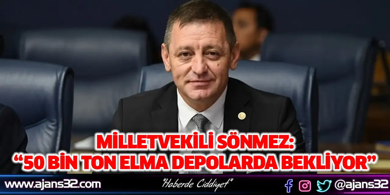 Milletvekili Sönmez: “50 Bin Ton Elma Depolarda Bekliyor”