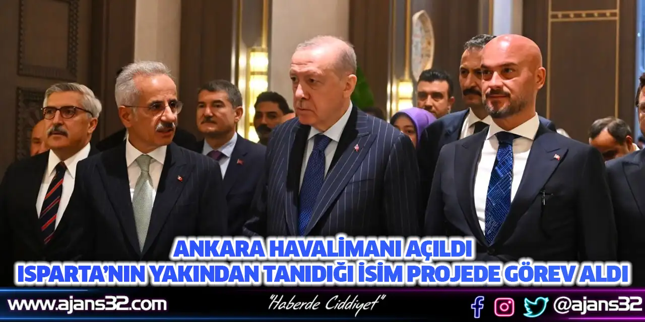 Ankara Havalimanı Açıldı Isparta’nın Yakından Tanıdığı İsim Projede Görev Aldı