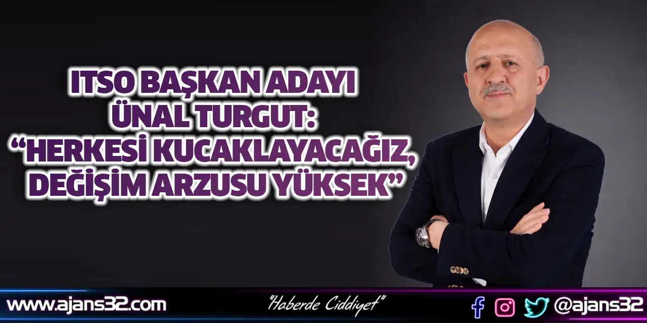 ITSO Başkan Adayı Ünal Turgut: “Herkesi Kucaklayacağız, Değişim Arzusu Yüksek”