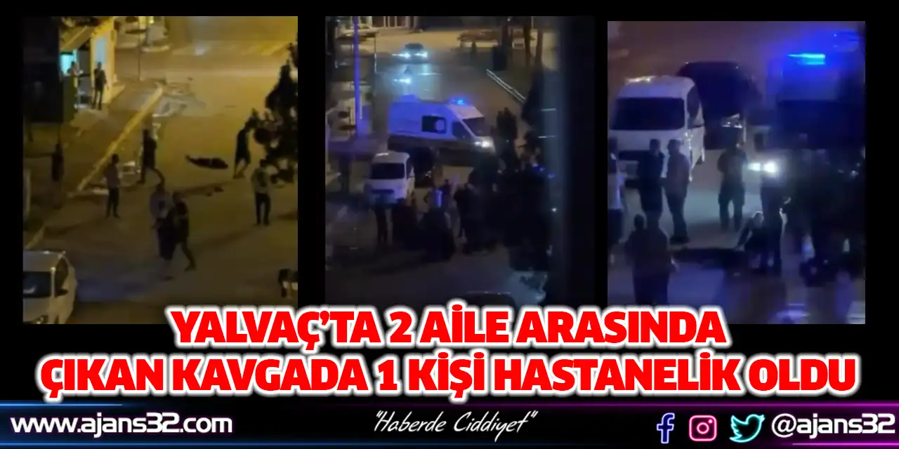 Yalvaç’ta 2 Aile Arasında Çıkan Kavgada 1 Kişi Hastanelik Oldu