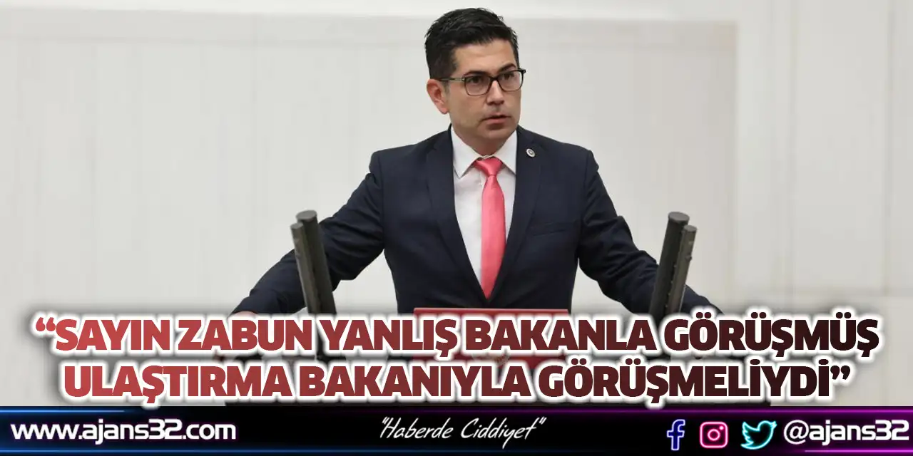 Sayın Zabun Yanlış Bakanla Görüşmüş Ulaştırma Bakanıyla Görüşmeliydi
