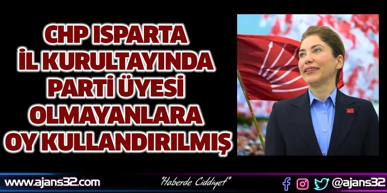 Chp Isparta İl Kurultayında Parti Üyesi Olmayanlara Oy Kullandırılmış