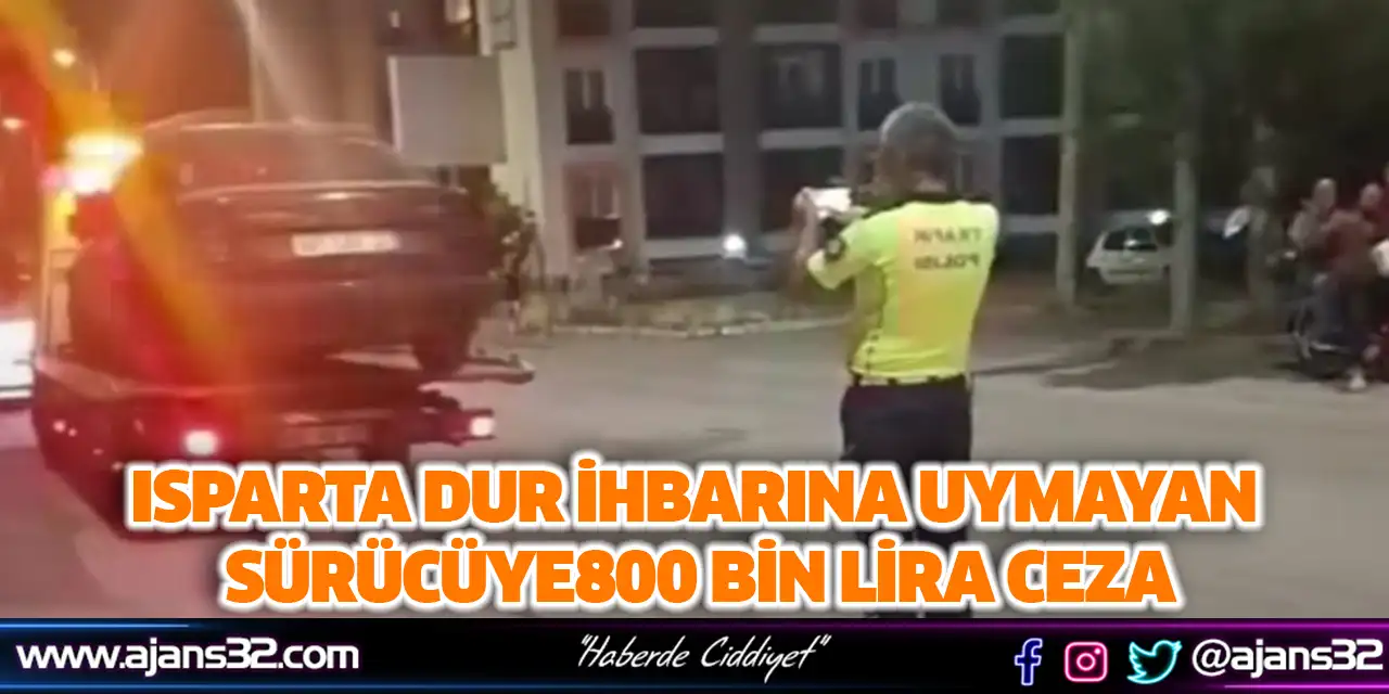 Isparta Dur İhbarına Uymayan Sürücüye 800 Bin Lira Ceza