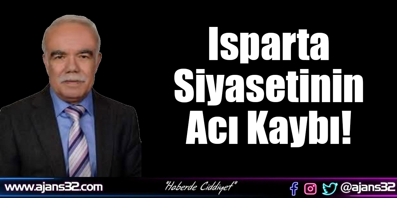 Isparta Siyasetinin Acı Kaybı!