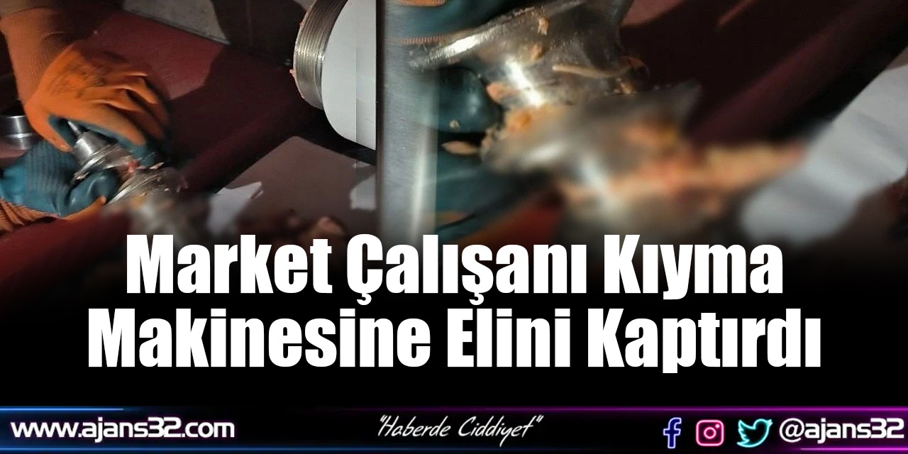 Market Çalışanı Kıyma Makinesine Elini Kaptırdı