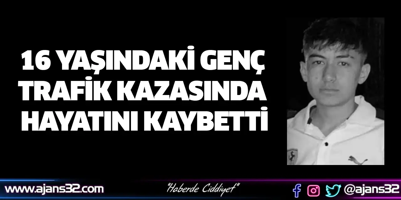 16 Yaşındaki Genç Trafik Kazasında Hayatını Kaybetti