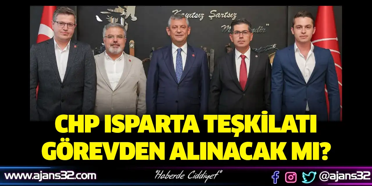 CHP Isparta Teşkilatı Görevden Alınacak Mı?
