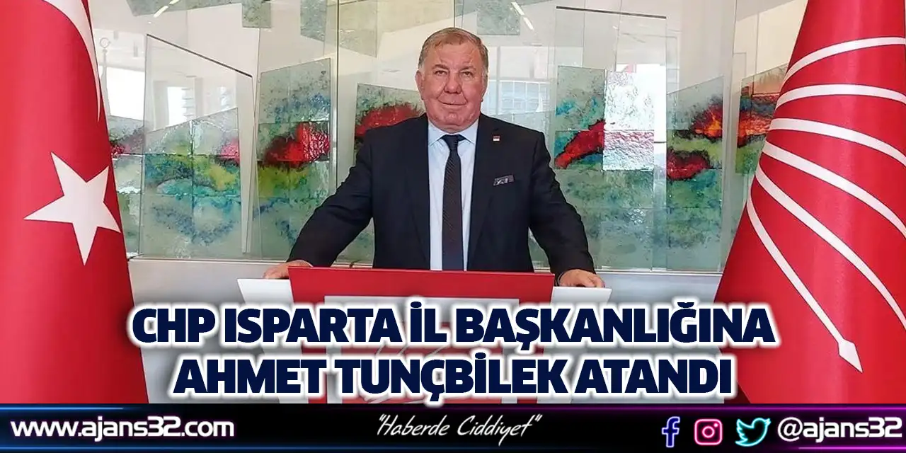 CHP Isparta İl Başkanlığına Ahmet Tunçbilek Atandı