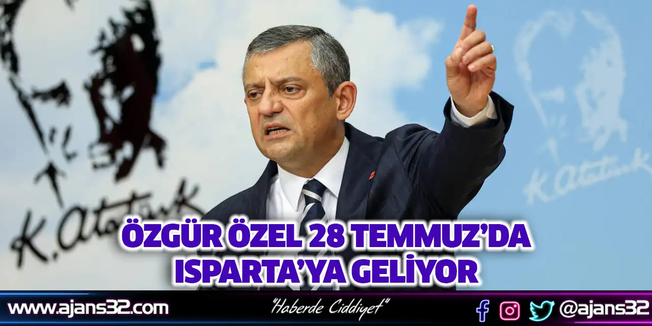 Özgür Özel 28 Temmuz’da Isparta’ya Geliyor