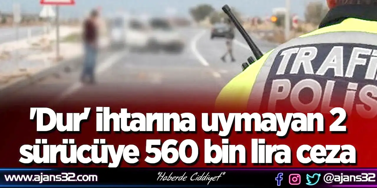 'Dur' İhtarına Uymayan 2 Sürücüye 560 Bin Lira Ceza