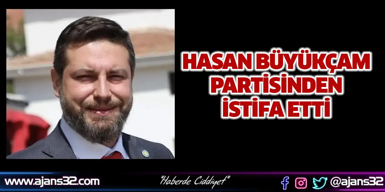 Hasan Büyükçam Partisinden İstifa Etti