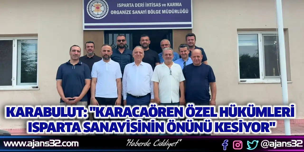 "Karacaören Özel Hükümleri Isparta Sanayisinin Önünü Kesiyor"