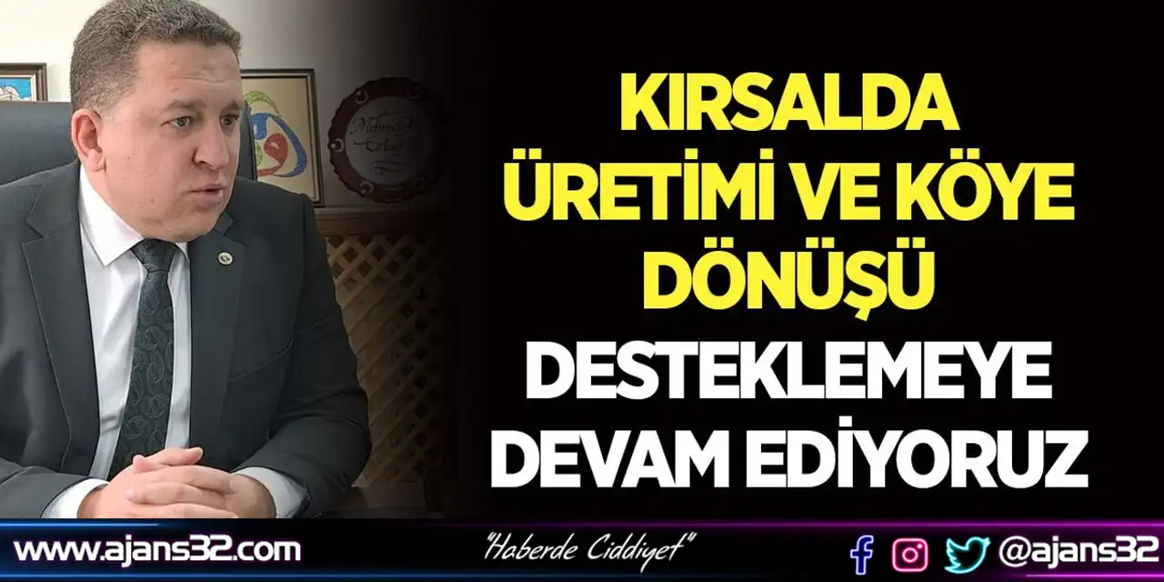 Kırsalda Üretimi Ve Köye Dönüşü Desteklemeye Devam Ediyoruz