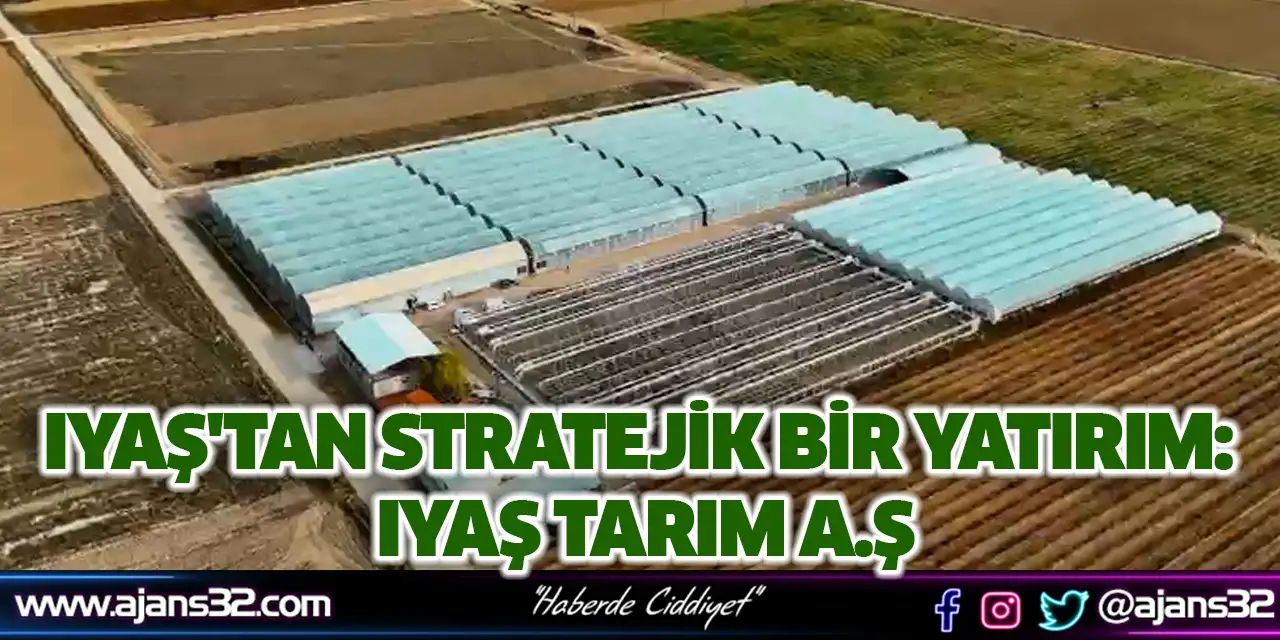 IYAŞ'tan Stratejik Bir Yatırım: IYAŞ TARIM A.Ş