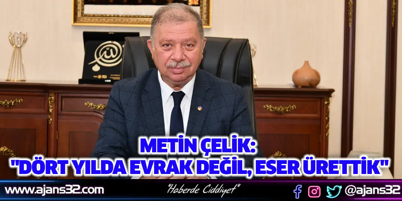 Metin Çelik: "Dört Yılda Evrak Değil, Eser Ürettik"