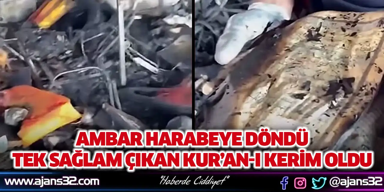 Ambar Harabeye Döndü! Tek Sağlam Çıkan Kur’an-ı Kerim Oldu
