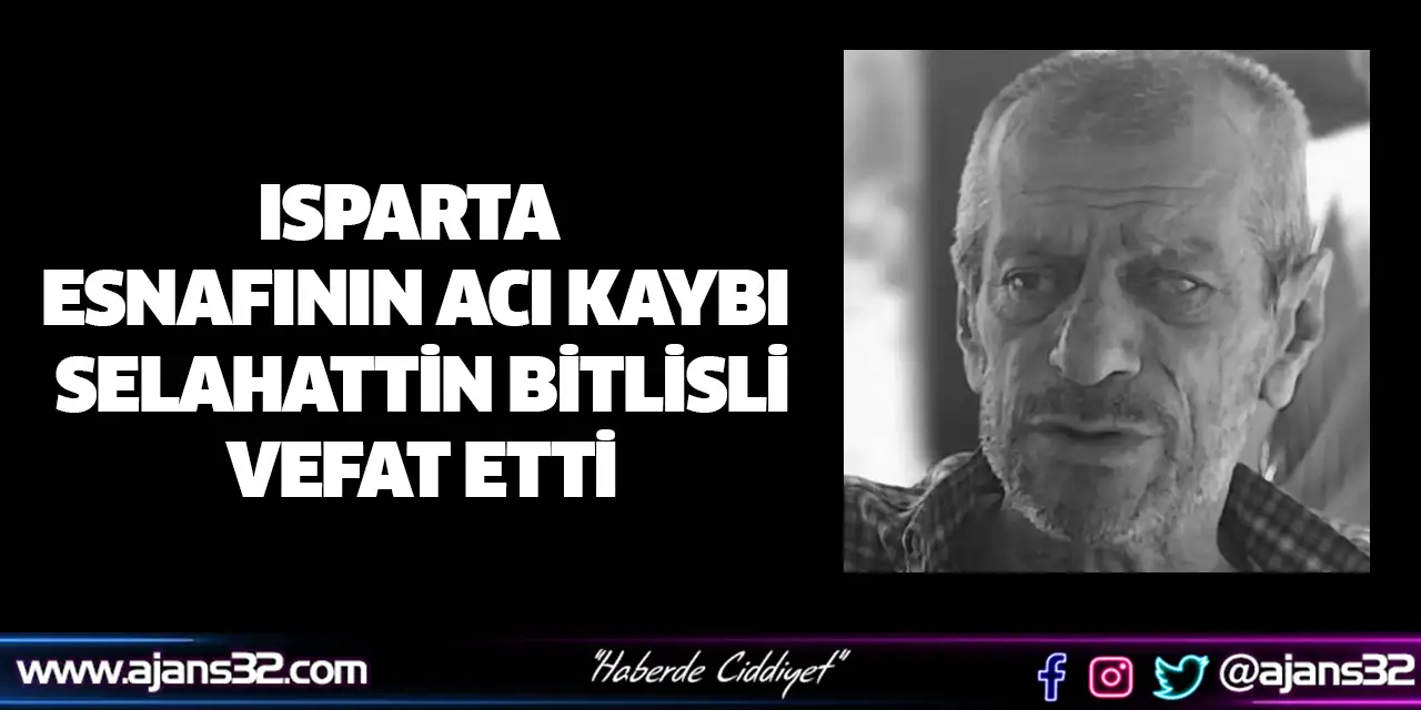 Isparta Esnafının acı kaybı Selahattin Bitlisli Vefat Etti