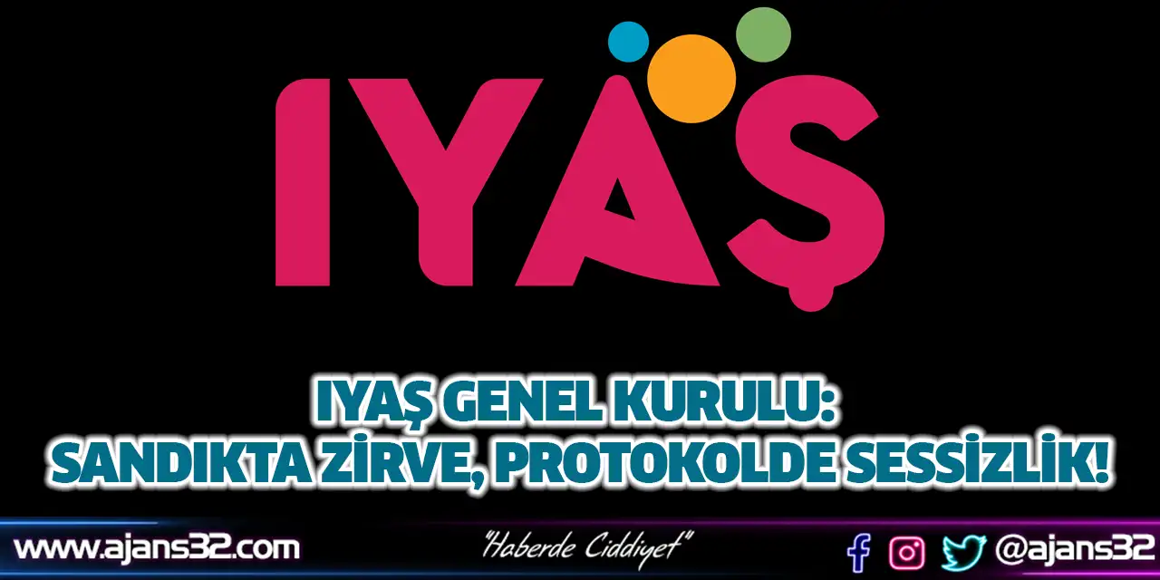 IYAŞ Genel Kurulu: Sandıkta Zirve, Protokolde Sessizlik!
