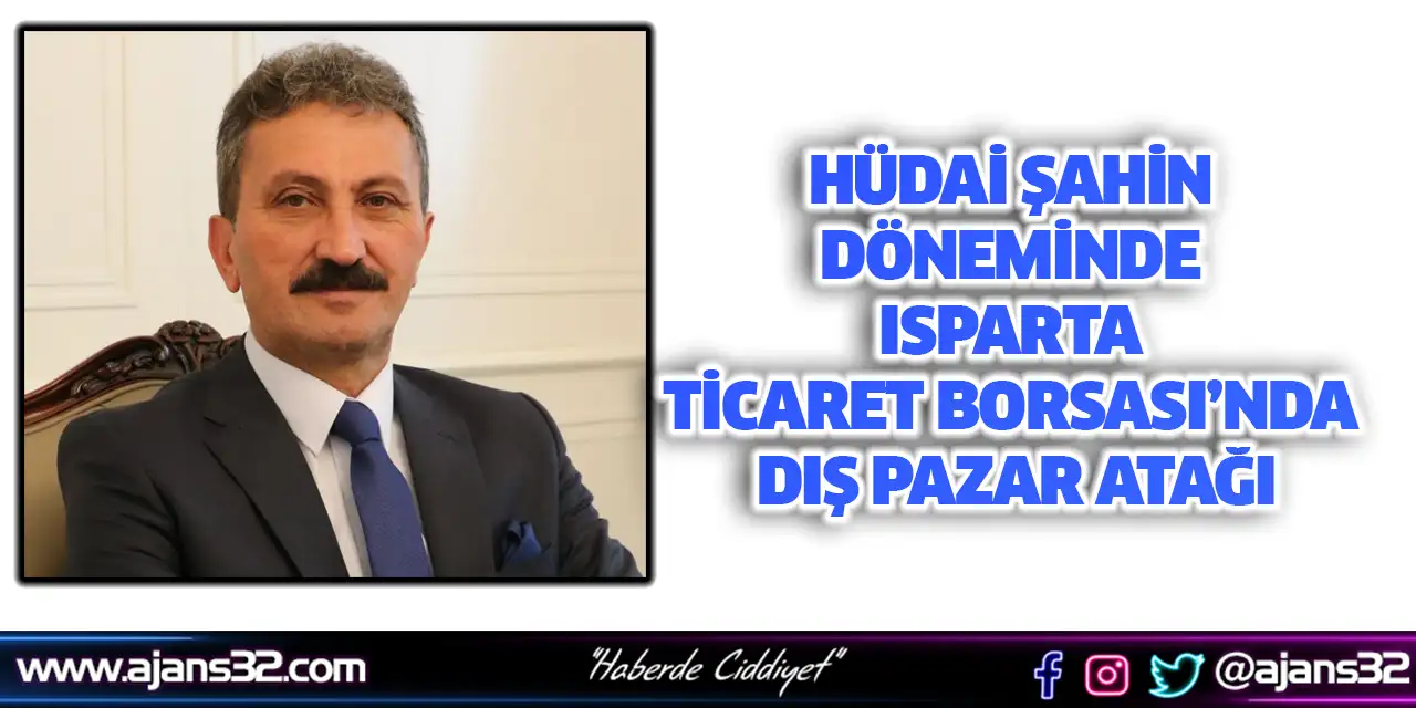 Hüdai Şahin Döneminde Isparta Ticaret Borsası’nda Dış Pazar Atağı