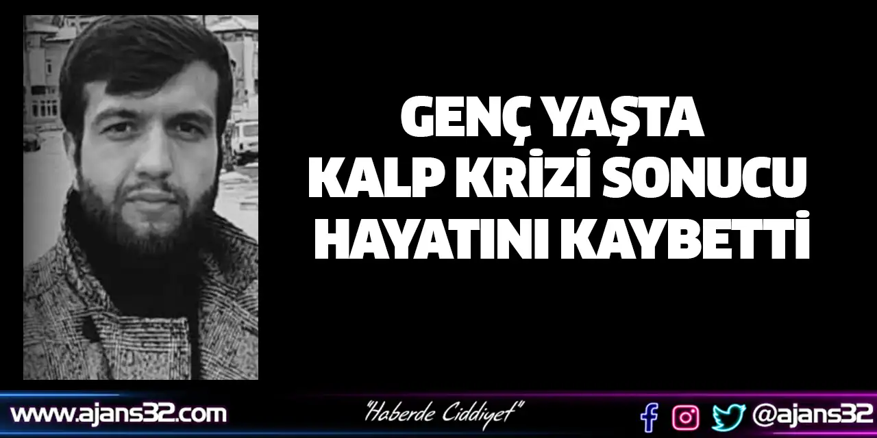Genç Yaşta Kalp Krizi Sonucu Hayatını Kaybetti