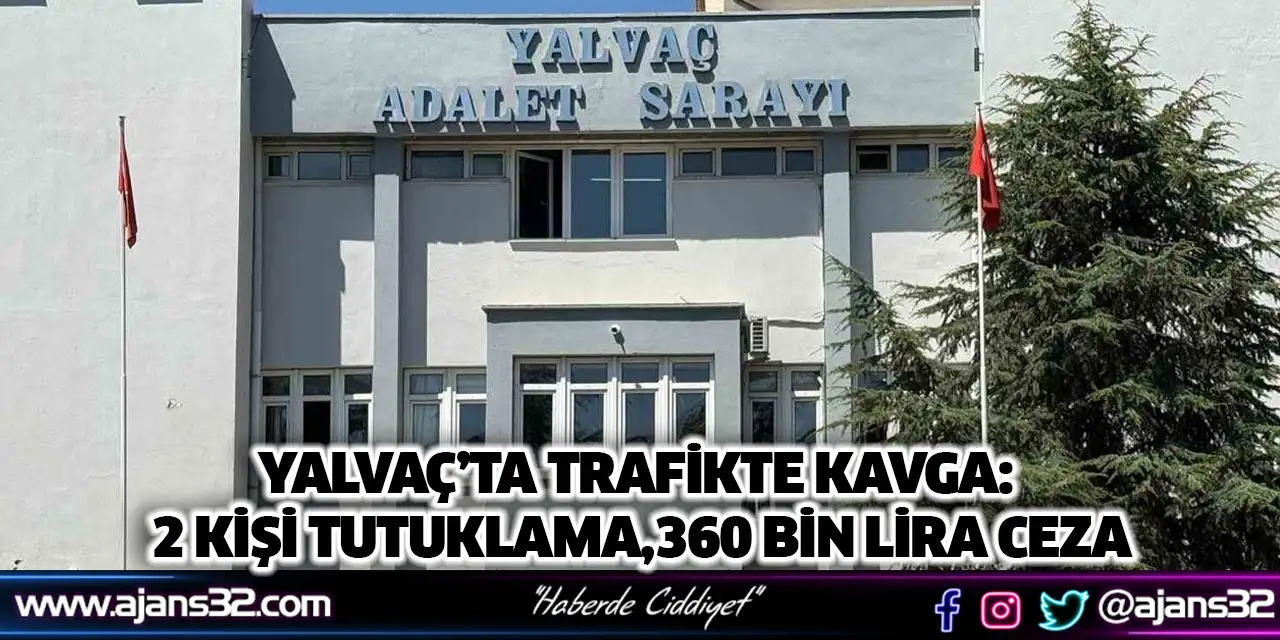 Yalvaç’ta Trafikte Kavga: 2 Tutuklama, 360 Bin Lira Ceza