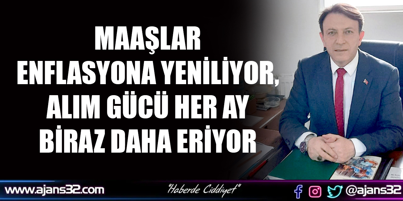 MAAŞLAR ENFLASYONA YENİLİYOR, ALIM GÜCÜ HER AY BİRAZ DAHA ERİYOR