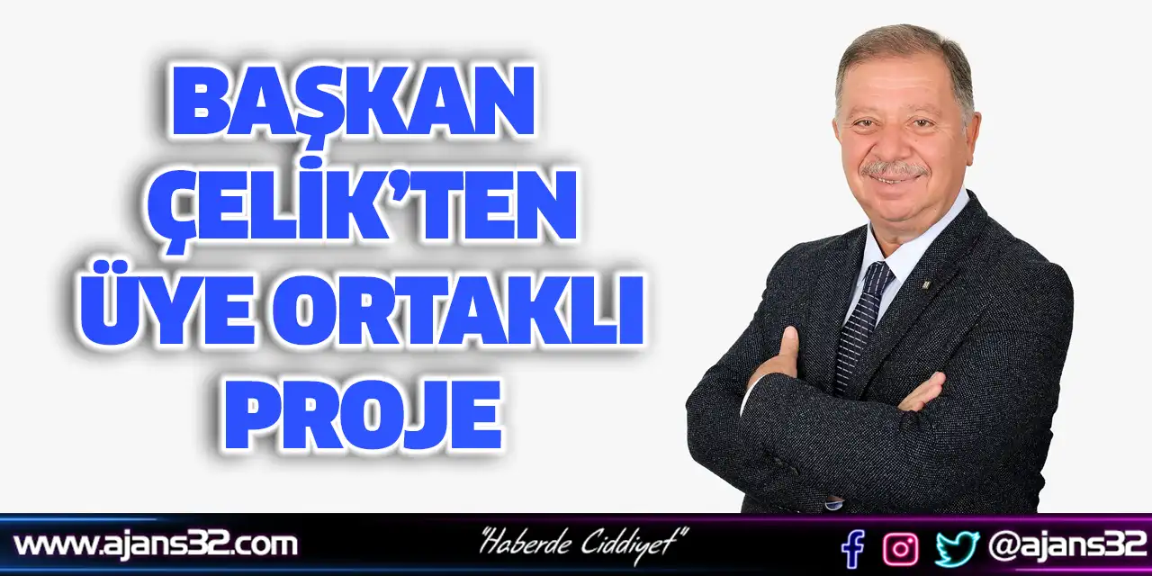 Başkan Çelik’ten Üye Ortaklı Proje