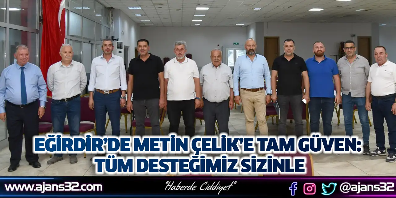 Eğirdir’de Metin Çelik’e Tam Güven: Tüm Desteğimiz Sizinle