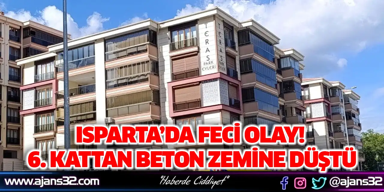 Isparta’da Feci Olay! 6. Kattan Beton Zemine Düştü