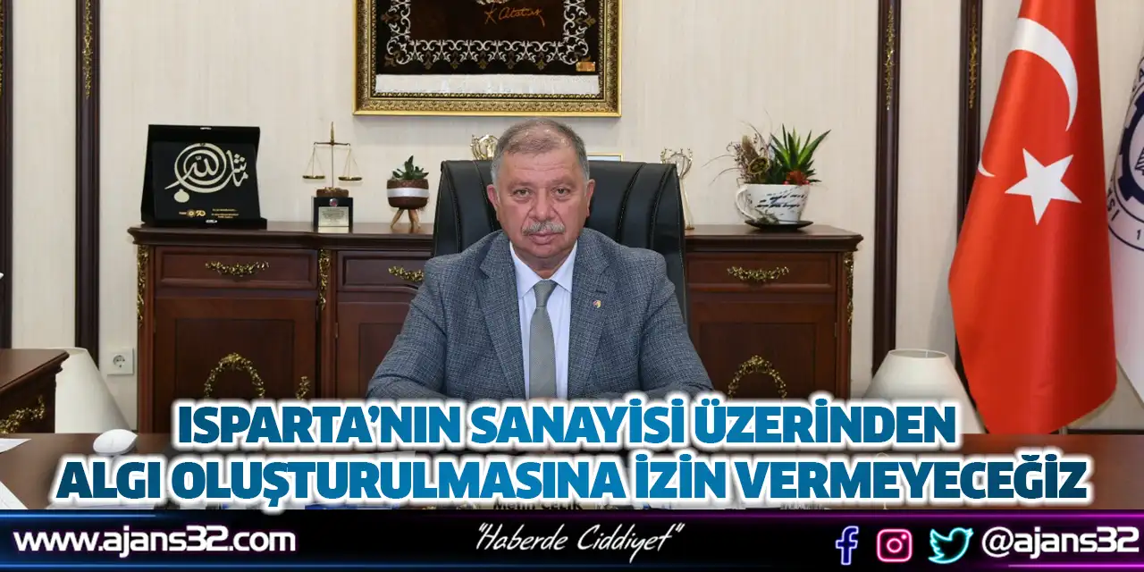 Isparta’nın Sanayisi Üzerinden Algı Oluşturulmasına İzin Vermeyeceğiz