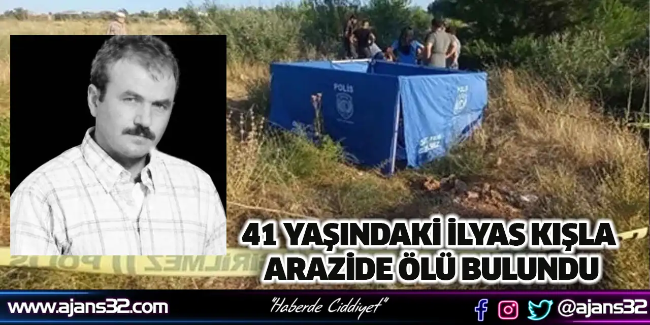 41 Yaşındaki İlyas Kışla Arazide Ölü Bulundu