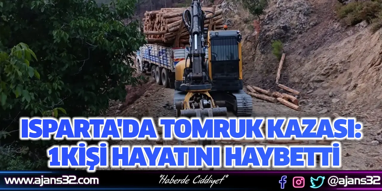 Isparta'da Tomruk Kazası: 1Kişi Hayatını Haybetti