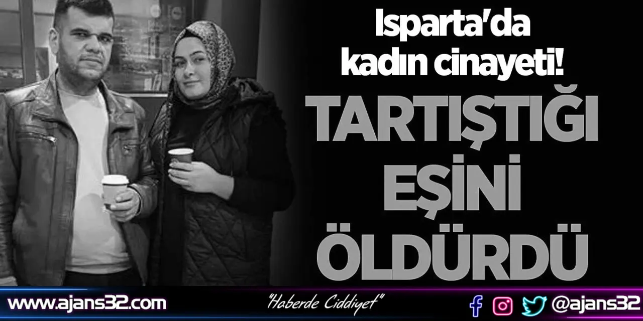 Isparta'da Kadın Cinayeti! Tartıştığı Eşini Öldürdü