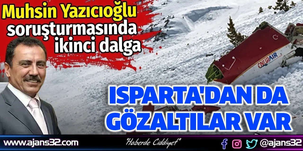 Yazıcıoğlu Soruşturması'nda Isparta'dan Da Gözaltılar Var