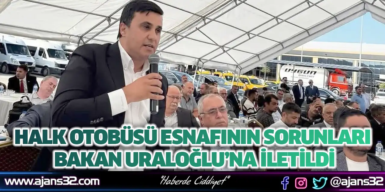 Halk Otobüsü Esnafının Sorunları Bakan Uraloğlu’na İletildi