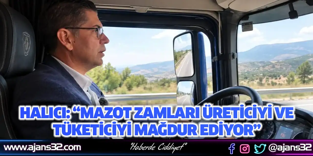 Halıcı: “Mazot Zamları Üreticiyi ve Tüketiciyi Mağdur Ediyor”