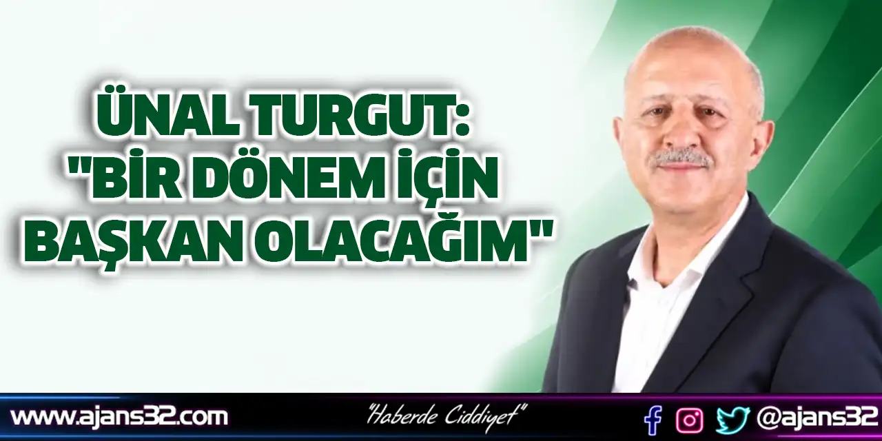 Turgut: "Bir Dönem İçin Başkan Olacağım"