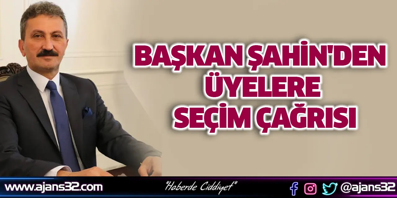 Başkan Şahin'den Üyelere Seçim Çağrısı