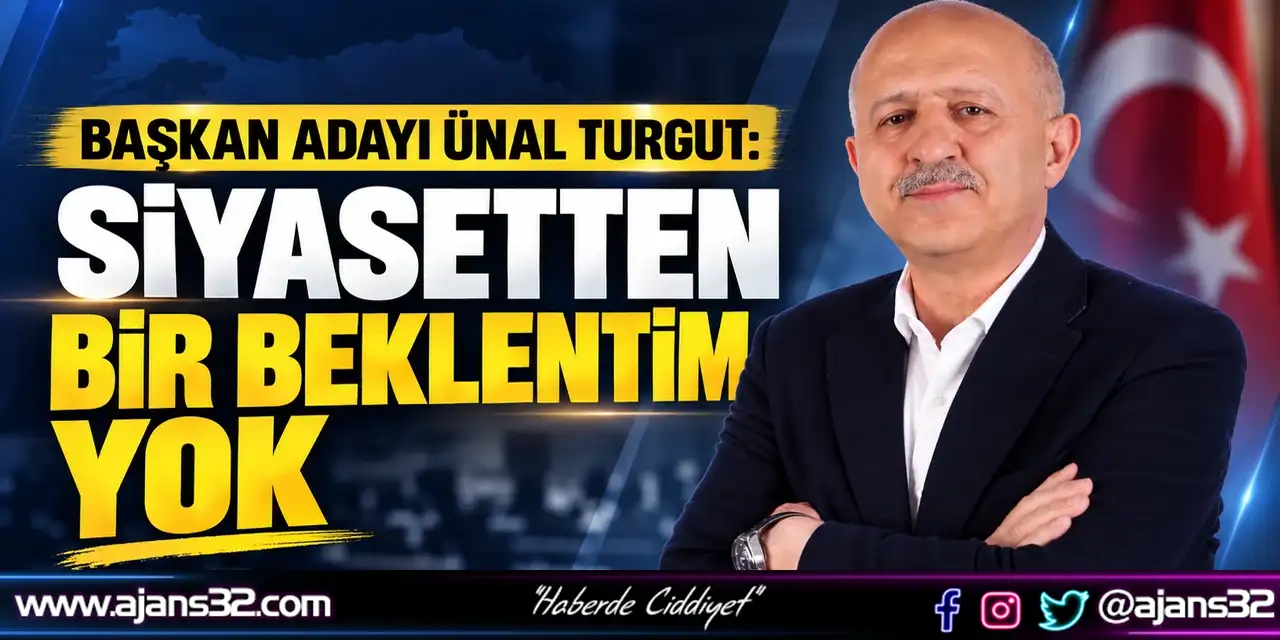 Başkan Adayı Ünal Turgut: Siyasetten Bir Beklentim Yok