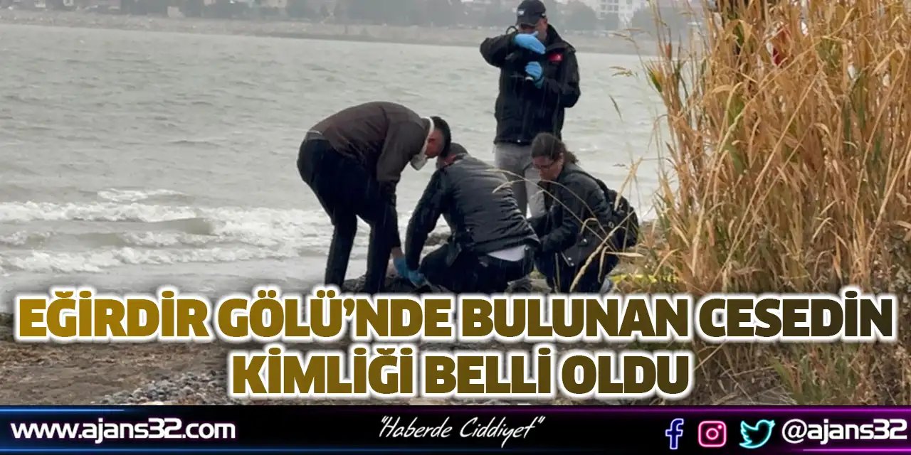 Eğirdir Gölü’nde Bulunan Cesedin Kimliği Belli Oldu