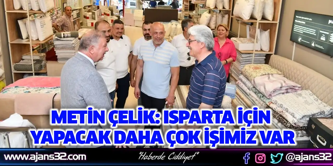 Metin Çelik: Isparta İçin Yapacak Daha Çok İşimiz Var