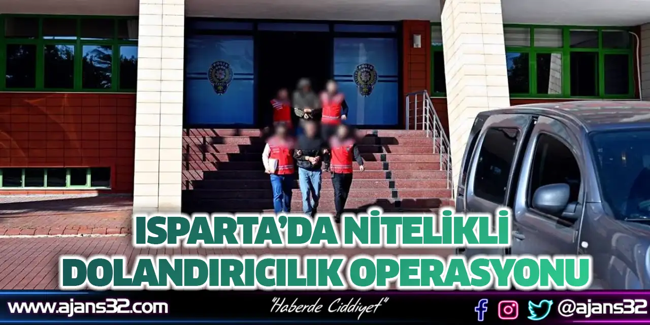 Isparta’da Nitelikli Dolandırıcılık Operasyonu