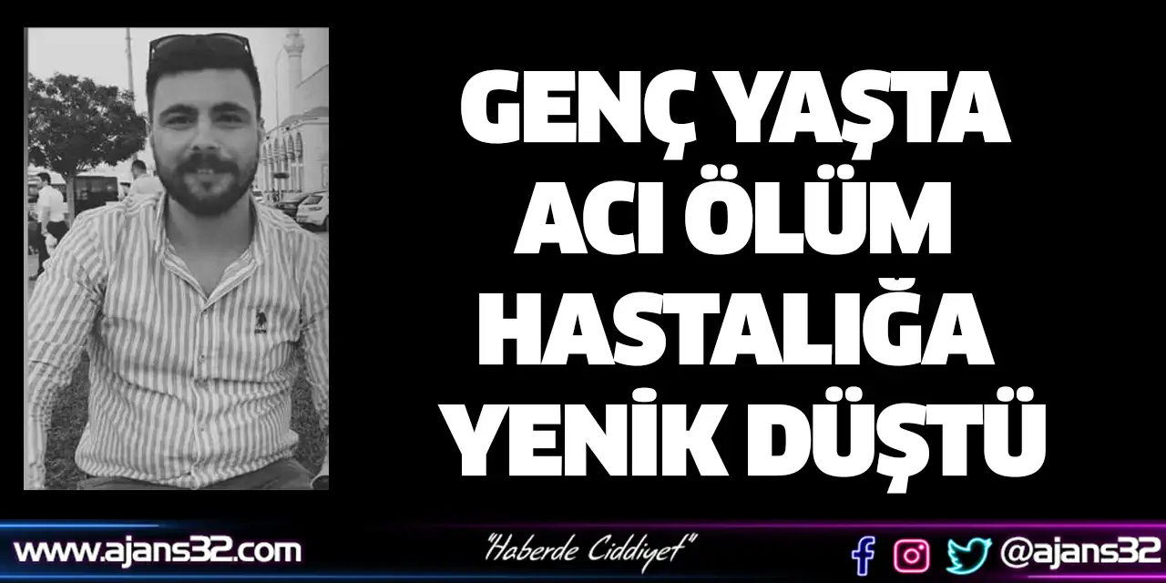 Genç Yaşta Acı Ölüm Hastalığa Yenik Düştü