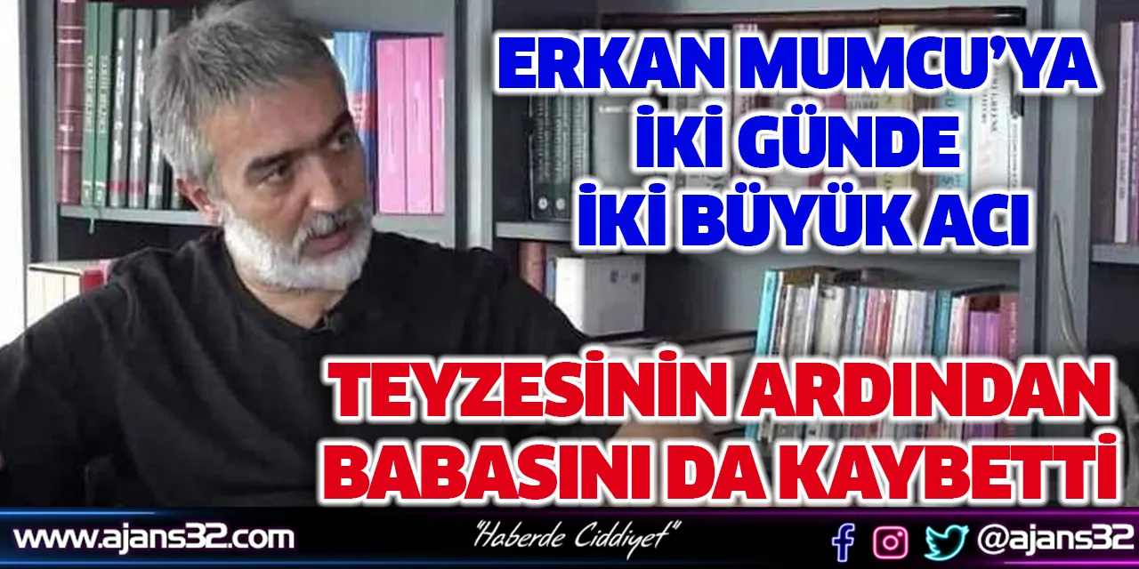 Erkan Mumcu’ya İki Günde İki Büyük Acı