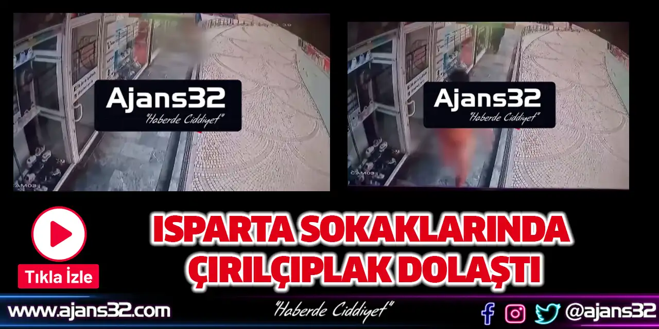 Isparta Sokaklarında Çırılçıplak Dolaştı