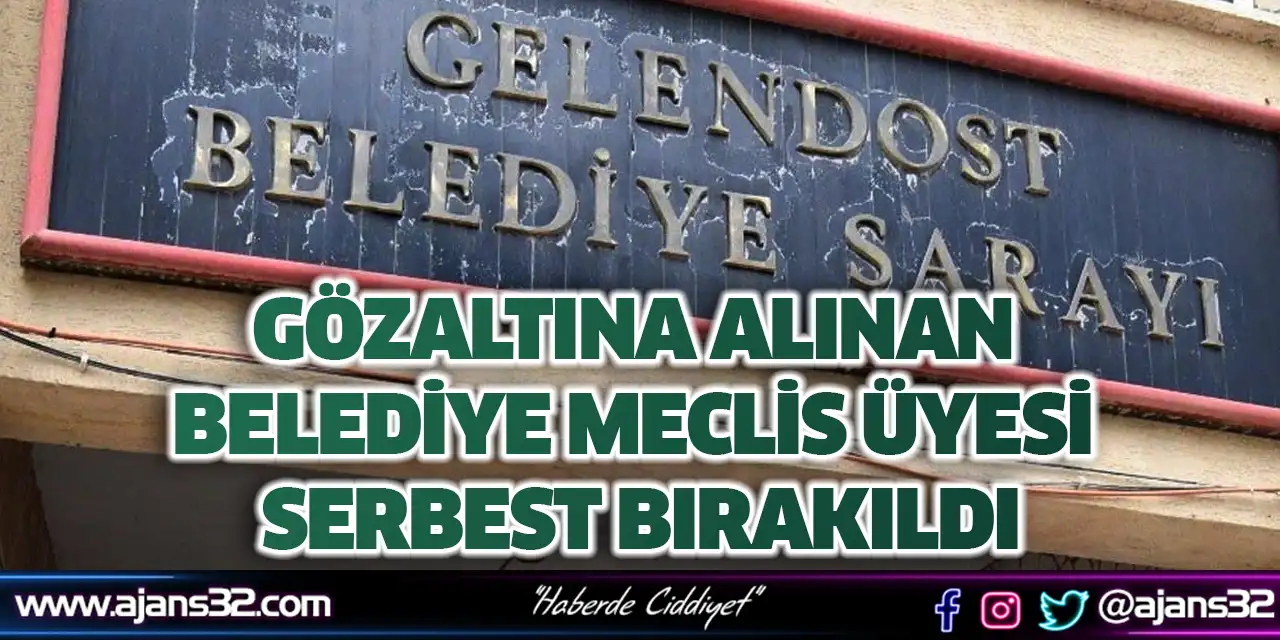 Gözaltına Alınan Belediye Meclis Üyesi Serbest Bırakıldı